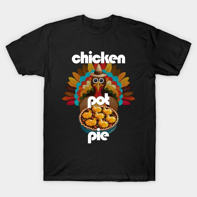 Gobble Turkey Chicken Pot Pie Thanksgiving Cheer T-Shirt by Angelic Gangster